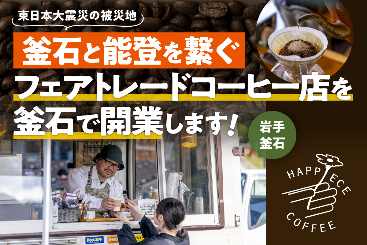 被災地釜石と能登を繋ぐフェアトレードコーヒー店「Happiece Coffee Laboratory」開業にむけてクラウドファンディングに挑戦!