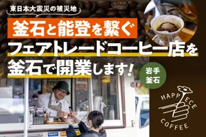 被災地釜石と能登を繋ぐフェアトレードコーヒー店「Happiece Coffee Laboratory」開業にむけてクラウドファンディングに挑戦!